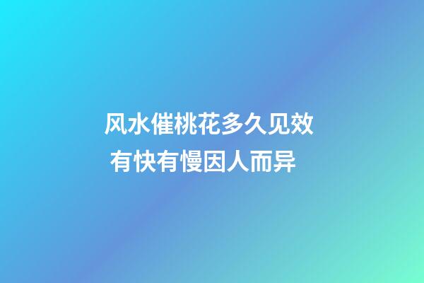 风水催桃花多久见效  有快有慢因人而异